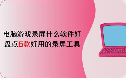 电脑游戏录屏用什么软件好？盘点6款好用的录屏工具